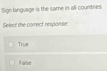 Solved: Sign language is the same in all countries Select the correct ...