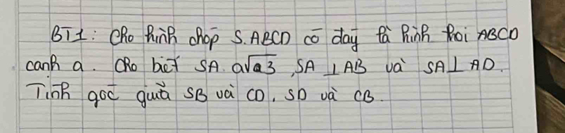 B71: Cho BinB chop S. ABCD cō day ta RinB Roi ASCO 
canh a. QRo bey SA, asqrt(a3), SA⊥ AB va SA⊥ AD. 
TiāB goò quà SB và cO, sD và cB.