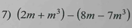 (2m+m^3)-(8m-7m^3)