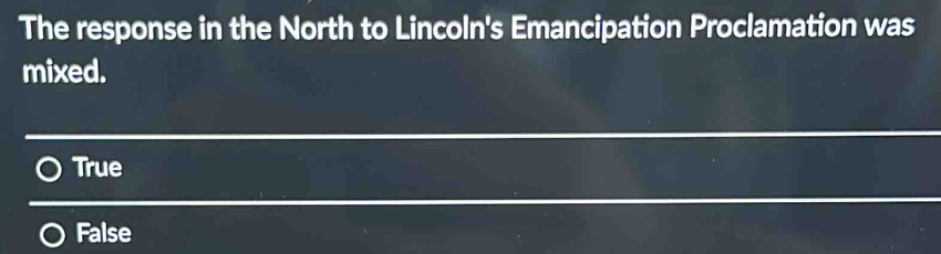 The response in the North to Lincoln's Emancipation Proclamation was
mixed.
True
False