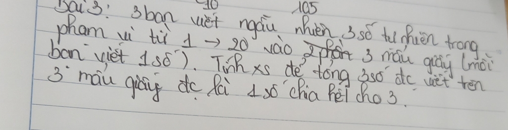 10
105
yais: sban uet ngàu nhven 3só tufien trong 
pham wi t 1 >s0 vào 3 mǎǔ giāg (mài 
ban viet 1s6). Tih xs de tóng 3só do uet tén
3° màu qiàg do Rèi 1xó `cha Pēi cho3.