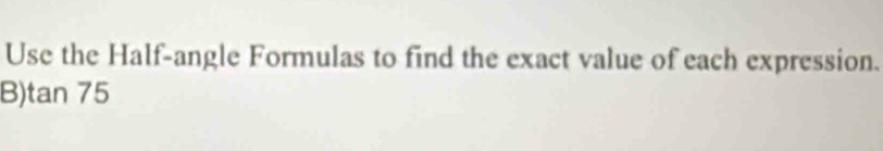 Use the Half-angle Formulas to find the exact value of each expression. 
B) tan 75