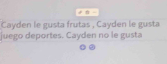 Cayden le gusta frutas , Cayden le gusta 
juego deportes. Cayden no le gusta