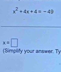 x^2+4x+4=-49
x=□
(Simplify your answer. Ty