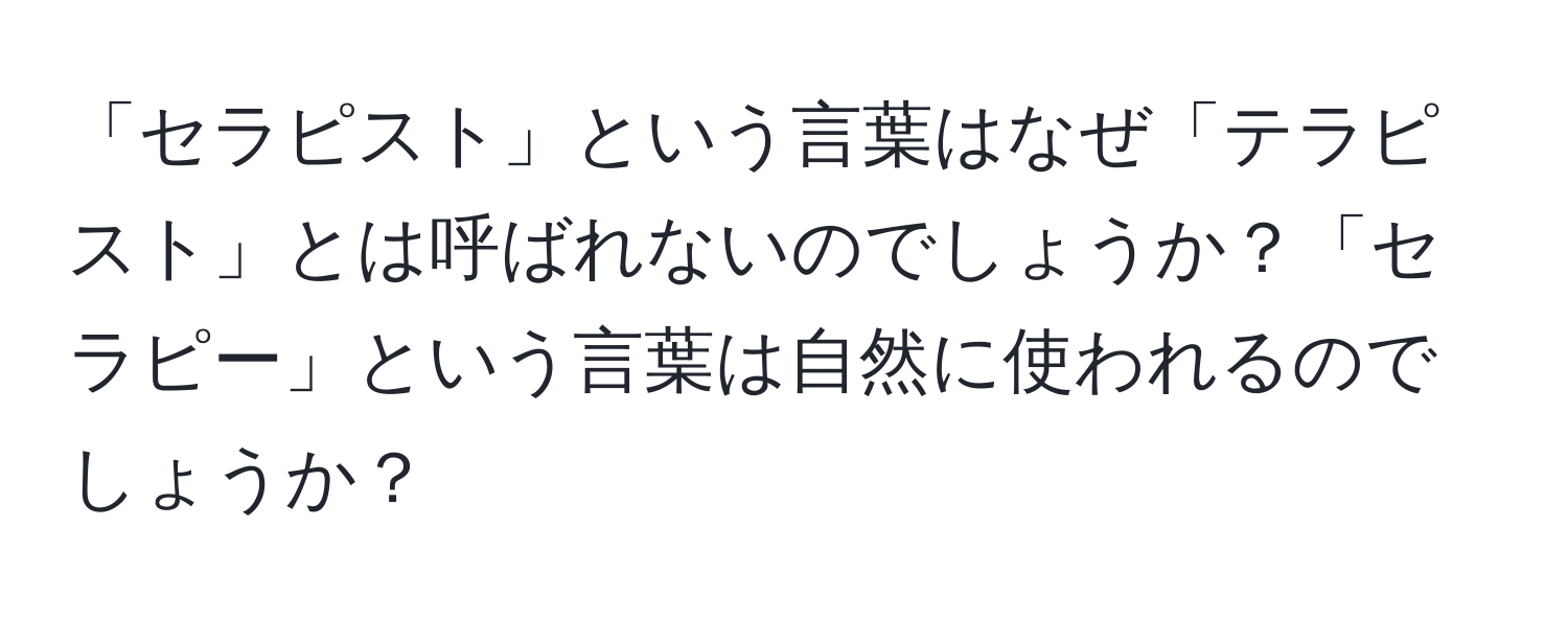 「セラピスト」という言葉はなぜ「テラピスト」とは呼ばれないのでしょうか？「セラピー」という言葉は自然に使われるのでしょうか？