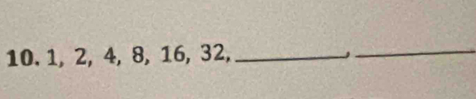 1, 2, 4, 8, 16, 32,_ 
_