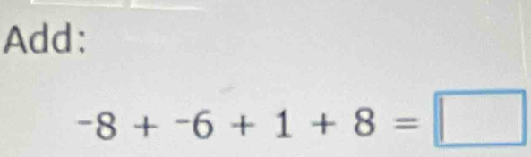 Add:
-8+-6+1+8=□