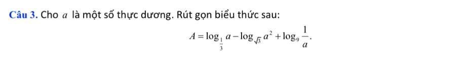 Cho « là một số thực dương. Rút gọn biểu thức sau:
A=log _ 1/3 a-log _sqrt(3)a^2+log _9 1/a .