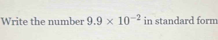 Write the number 9.9* 10^(-2) in standard form