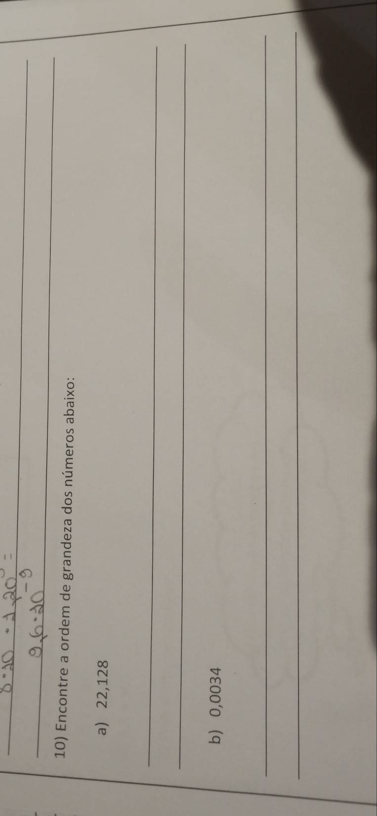 Encontre a ordem de grandeza dos números abaixo: 
a) 22,128
_ 
_ 
b 0,0034
_ 
_