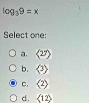 log _39=x
Select one:
a. langle 27rangle
b. <3>
C. <2>
d. langle 12rangle