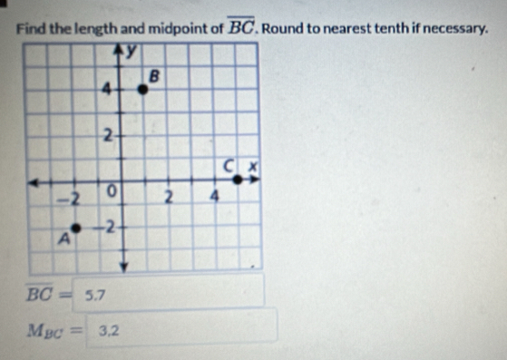 Find the length and midpoint of overline BC. Round to nearest tenth if necessary.
overline BC=5.7
M_BC=3.2