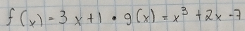 f(x)=3x+1· g(x)=x^3+2x-7