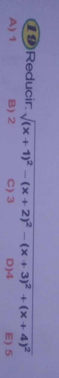 Reducir. sqrt((x+1)^2)-(x+2)^2-(x+3)^2+(x+4)^2
A) 1 B) 2 C) 3 D) 4 E) 5