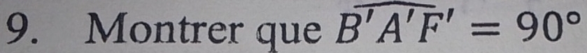 Montrer que widehat B'A'F'=90°