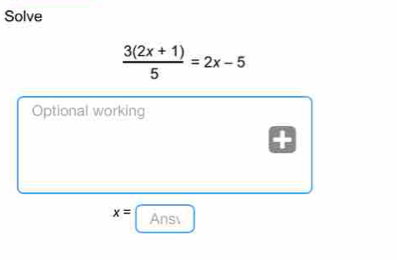 Solve
 (3(2x+1))/5 =2x-5
Optional working
x= Ans