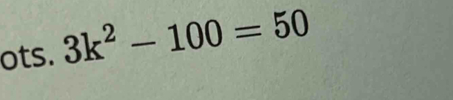 ots. 3k^2-100=50