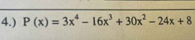 4.) P(x)=3x^4-16x^3+30x^2-24x+8