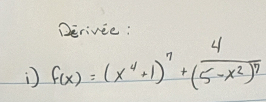 Derivee:
f(x)=(x^4+1)^7+frac 4(5-x^2)^7