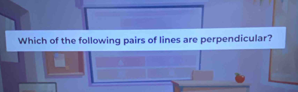 Which of the following pairs of lines are perpendicular?