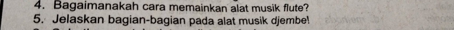 Bagaimanakah cara memainkan alat musik flute? 
5. Jelaskan bagian-bagian pada alat musik djembe!