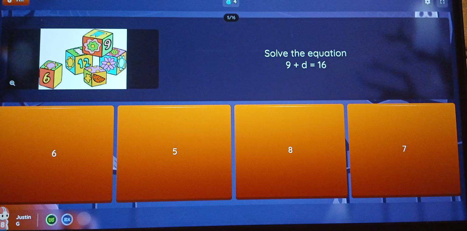 5/16
Solve the equation
9+d=16
6
5
8
7
Justin