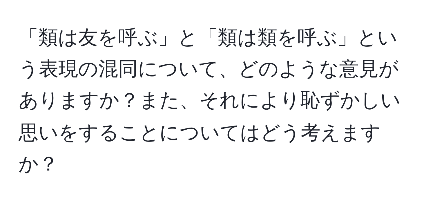 「類は友を呼ぶ」と「類は類を呼ぶ」という表現の混同について、どのような意見がありますか？また、それにより恥ずかしい思いをすることについてはどう考えますか？