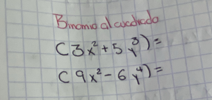 Binamio al cucdedo
(3x^2+5y^3)=
(9x^2-6y^4)=