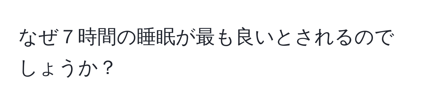 なぜ７時間の睡眠が最も良いとされるのでしょうか？