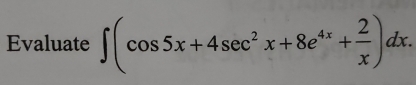 Evaluate ∈t (cos 5x+4sec^2x+8e^(4x)+ 2/x )dx.