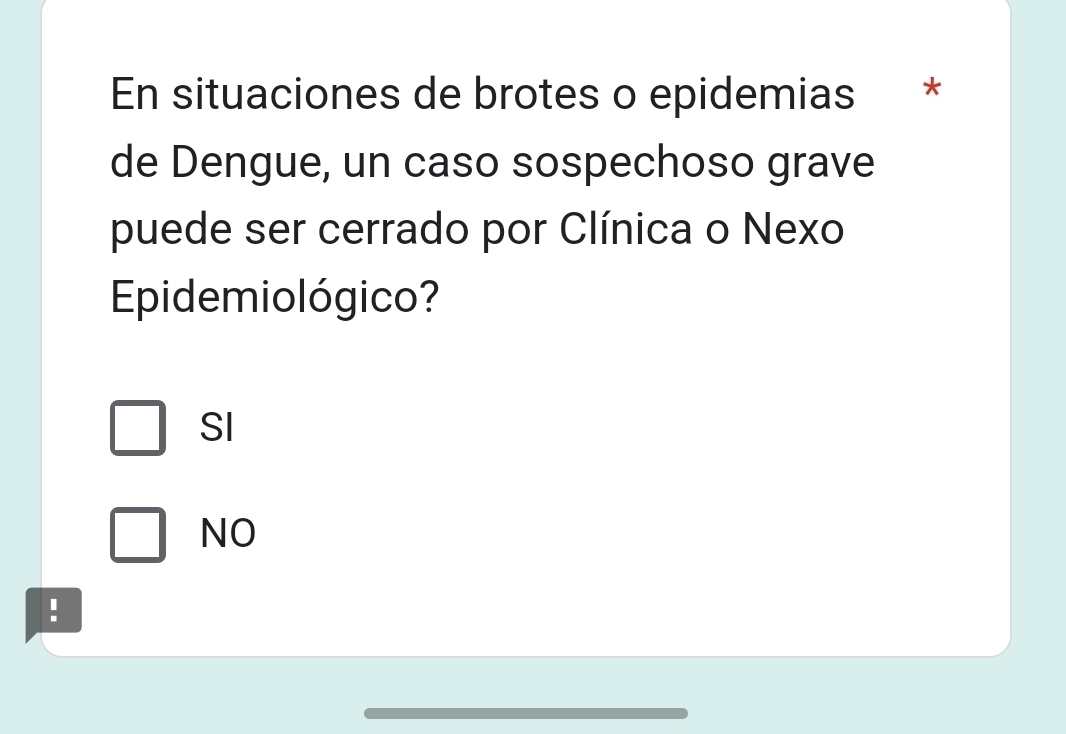 En situaciones de brotes o epidemias *
de Dengue, un caso sospechoso grave
puede ser cerrado por Clínica o Nexo
Epidemiológico?
SI
NO