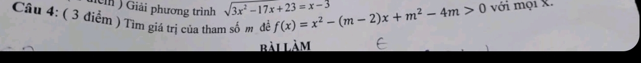 ( ih Giải phương trình sqrt(3x^2-17x+23=x-3) f(x)=x^2-(m-2)x+m^2-4m>0 với mọi X. 
Câu 4: ( 3 điểm ) Tìm giá trị của tham số m để 
bài làm