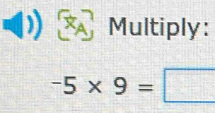 Multiply:
-5* 9=□