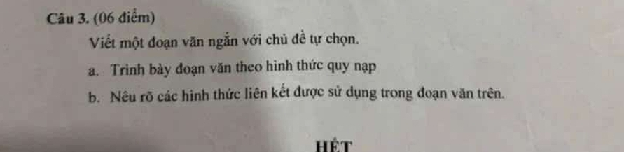 Viết một đoạn văn ngắn với chủ đề tự chọn. 
a. Trinh bày đoạn văn theo hình thức quy nạp 
b. Nêu rõ các hình thức liên kết được sử dụng trong đoạn văn trên. 
Hết