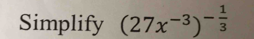 Simplify (27x^(-3))^- 1/3 