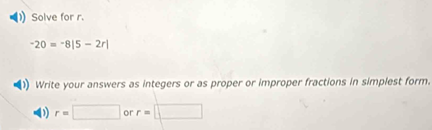 Solved: Solve for r. -20=-8|5-2r| Write your answers as integers or as ...