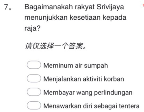 7。 Bagaimanakah rakyat Srivijaya
menunjukkan kesetiaan kepada
raja?
。
Meminum air sumpah
Menjalankan aktiviti korban
Membayar wang perlindungan
Menawarkan diri sebagai tentera