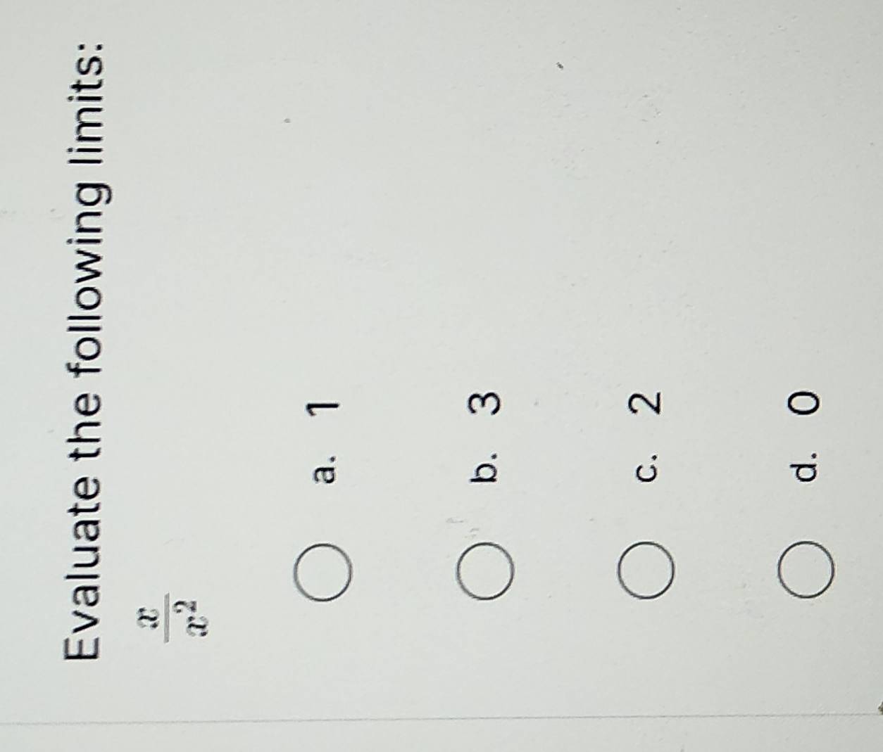 Evaluate the following limits:
 x/x^2 
a. 1
b. 3
c. 2
d. O