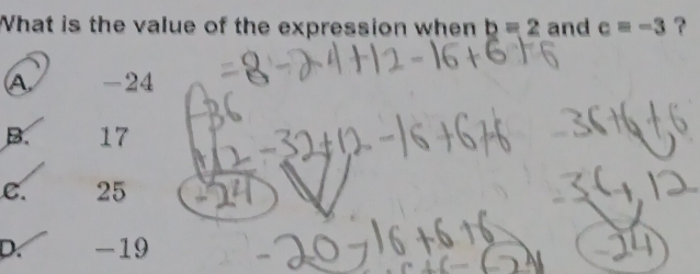 What is the value of the expression when b=2 and c=-3 ？
A -24
B. 17
C. 25
D. -19