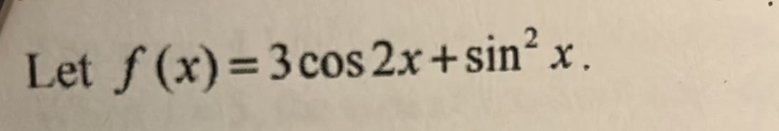 Let f(x)=3cos 2x+sin^2x.