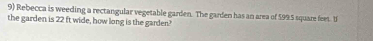 Rebecca is weeding a rectangular vegetable garden. The garden has an area of 5995 square feet. If 
the garden is 22 ft wide, how long is the garden?