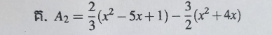 A_2= 2/3 (x^2-5x+1)- 3/2 (x^2+4x)