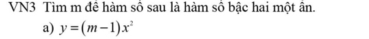 VN3 Tìm m để hàm số sau là hàm số bậc hai một ân. 
a) y=(m-1)x^2