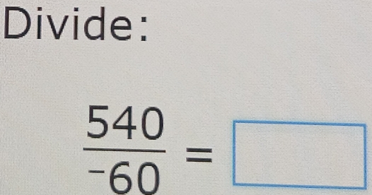 Divide:
frac 540^-60=□