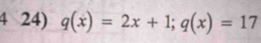 4 24) q(x)=2x+1; q(x)=17