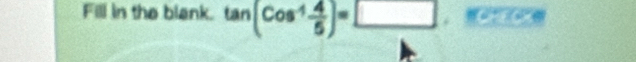 Fill in the blank. tan (Cos^- 4/5 )=□ ,