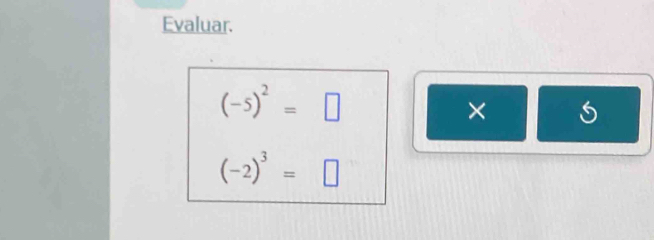 Evaluar.
(-5)^2=□
×
(-2)^3=□