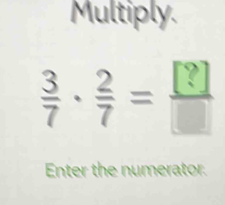 Multiply. 
= 
Enter the numerator.