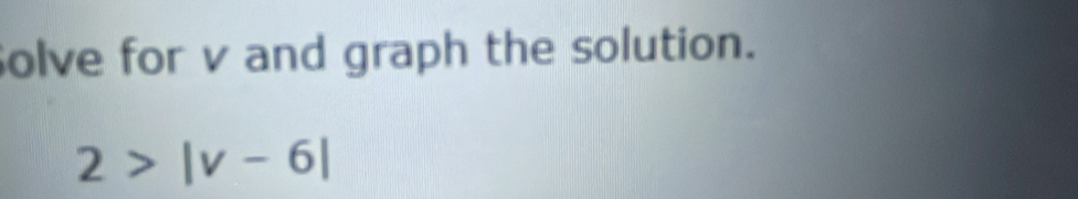 solve for v and graph the solution.
2>|v-6|