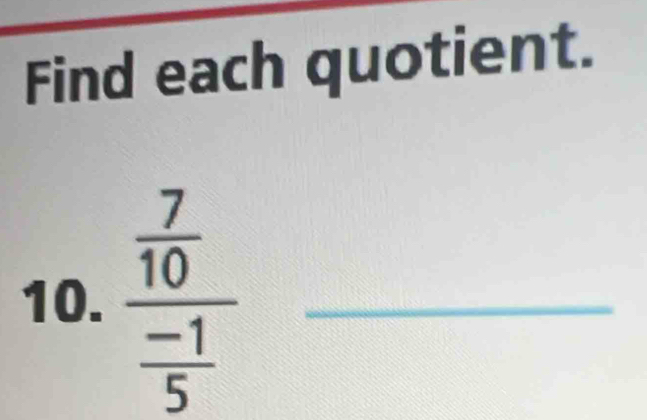 Find each quotient. 
10. frac  7/10  (-1)/5  _